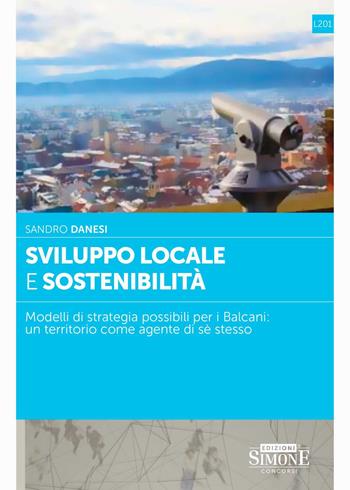 Sviluppo locale e sostenibilità. Modelli di strategia possibili per i Balcani: un territorio come agente di sè stesso - Sandro Danesi - Libro Edizioni Giuridiche Simone 2024, Serie L. Professionale | Libraccio.it