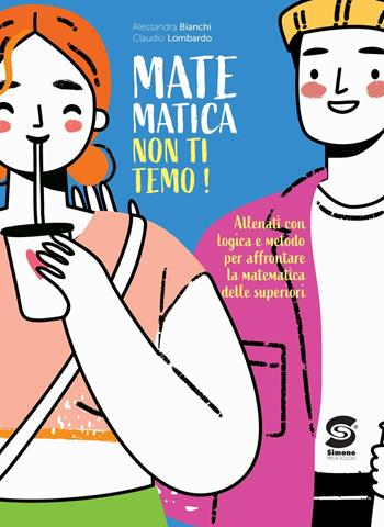 Matematica non ti temo! Allenati con logica e metodo per affrontare la matematica delle superiori. Per la Scuola media - Alessandra Bianchi, Claudio Lombardo - Libro Simone per la Scuola 2026 | Libraccio.it