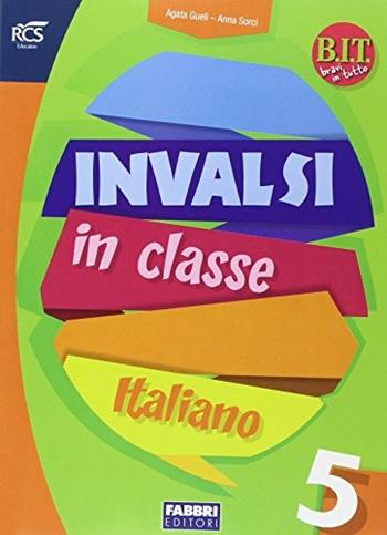 B.I.T. Bravi in tutto. INVALSI italiano. Per la Scuola elementare. Vol. 5 - Agata Gueli, Anna Sorci - Libro Fabbri 2014 | Libraccio.it