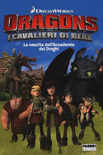 La nascita dell'accademia dei draghi. Dragons. I cavalieri di Berk - Maura Nalini - Libro Fabbri 2014 | Libraccio.it