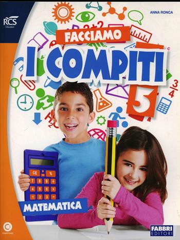 Facciamo i compiti. Matematica. Per la 5ª classe elementare. Con espansione online. Vol. 5 - Anna Ronca - Libro Fabbri 2014 | Libraccio.it
