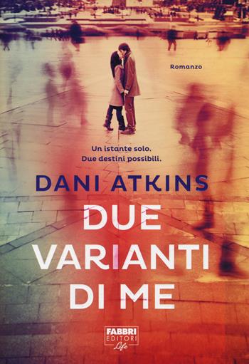 Due varianti di me - Dani Atkins - Libro Fabbri 2014, Fabbri Life | Libraccio.it