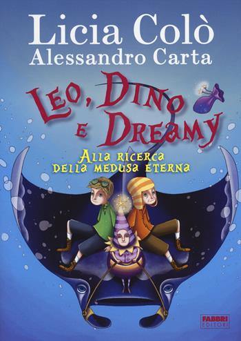 Leo, Dino e Dreamy alla ricerca della medusa eterna - Licia Colò, Alessandro Carta - Libro Fabbri 2014 | Libraccio.it