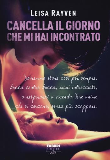 Cancella il giorno che mi hai incontrato - Leisa Rayven - Libro Fabbri 2015, Fabbri Life | Libraccio.it