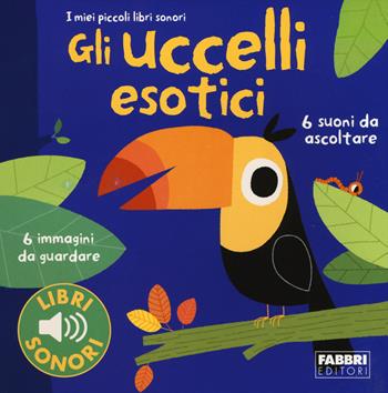 Gli uccellii esotici. I miei piccoli libri sonori - Paule Du Bouchet, Marion Billet - Libro Fabbri 2015, I miei piccoli libri sonori | Libraccio.it