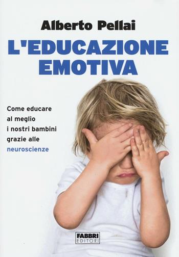 L'educazione emotiva. Come educare al meglio i nostri bambini grazie alle neuroscienze - Alberto Pellai - Libro Fabbri 2016 | Libraccio.it