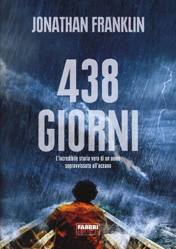 438 giorni. L'incredibile storia vera di un uomo sopravvissuto all'oceano - Jonathan Franklin - Libro Fabbri 2016, Wild | Libraccio.it
