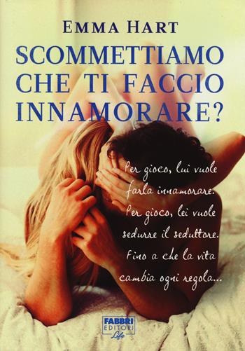 Scommettiamo che ti faccio innamorare? - Emma Hart - Libro Fabbri 2015, Fabbri Life | Libraccio.it