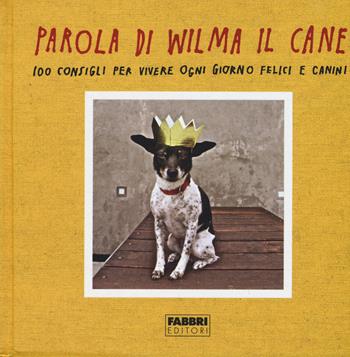 Parola di Wilma il cane. 100 consigli per vivere ogni giorno felici e canini - Rae Dunn - Libro Fabbri 2015 | Libraccio.it