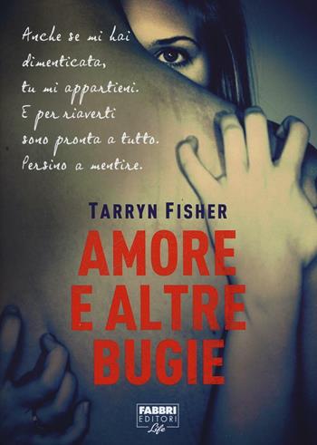 Amore e altre bugie - Tarryn Fisher - Libro Fabbri 2016, Fabbri Life | Libraccio.it