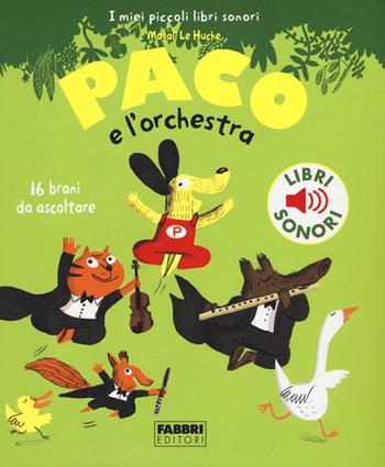 Paco e l'orchestra. Ediz. illustrata - Magali Le Huche - Libro Fabbri 2015, I miei piccoli libri sonori | Libraccio.it