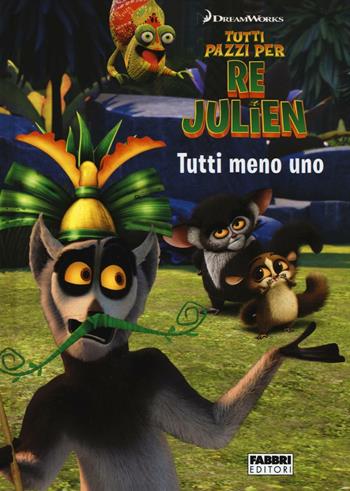 Tutti meno uno. Tutti pazzi per Re Julien. Ediz. illustrata - Maura Nalini - Libro Fabbri 2016 | Libraccio.it