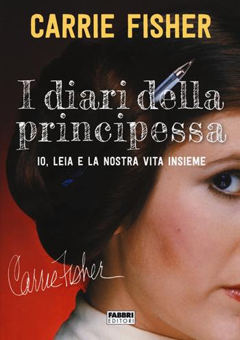 I diari della principessa. Io, Leia e la nostra vita insieme - Carrie Fisher - Libro Fabbri 2017 | Libraccio.it