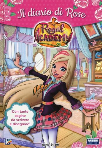 Il diario di Rose. Regal Academy. Ediz. illustrata - Iginio Straffi - Libro Fabbri 2016, Varia 4-6 anni | Libraccio.it