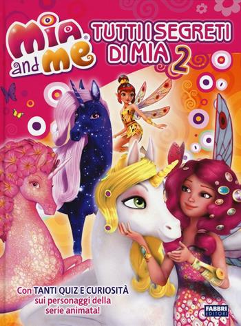Tutti i segreti di Mia. Mia and me. Ediz. illustrata. Vol. 2  - Libro Fabbri 2016 | Libraccio.it