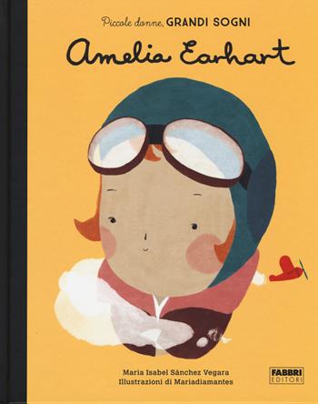 Amelia Earhart. Piccole donne, grandi sogni. Ediz. a colori - Maria Isabel Sánchez Vegara - Libro Fabbri 2017 | Libraccio.it
