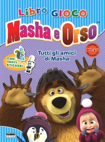 Tutti gli amici di Masha. Masha e Orso. Libro gioco. Con adesivi. Ediz. illustrata  - Libro Fabbri 2016 | Libraccio.it