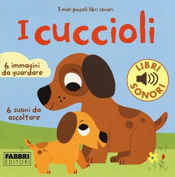 I cuccioli. I miei piccoli libri sonori - Marion Billet - Libro Fabbri 2016, I miei piccoli libri sonori | Libraccio.it
