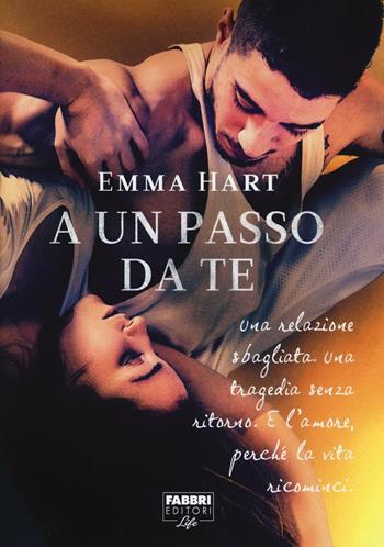 A un passo da te - Emma Hart - Libro Fabbri 2016, Fabbri Life | Libraccio.it