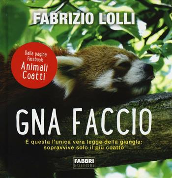 Gna faccio. È questa l'unica vera legge della giungla: sopravvive solo il più coatto. Ediz. a colori - Fabrizio Lolli - Libro Fabbri 2016 | Libraccio.it