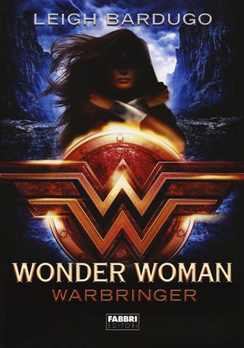 Wonder Woman. Warbringer - Leigh Bardugo - Libro Fabbri 2017, Narrativa | Libraccio.it