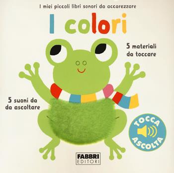I colori. I miei piccoli libri sonori da accarezzare. Ediz. a colori - Marion Billet - Libro Fabbri 2017, I miei piccoli libri sonori | Libraccio.it