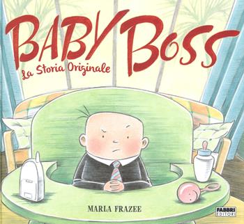 Baby Boss. La storia originale. Ediz. a colori - Marla Frazee - Libro Fabbri 2017, Varia 4-6 anni | Libraccio.it