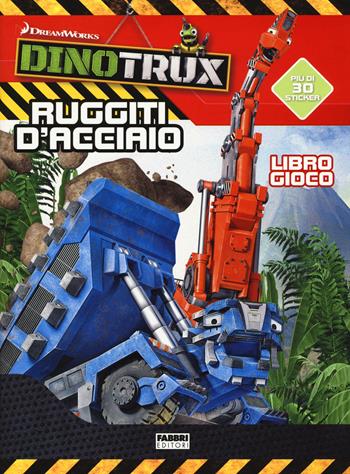 Ruggiti d'acciaio! Dinotroux. Libro gioco. Con adesivi. Ediz. a colori  - Libro Fabbri 2017, Varia 4-6 anni | Libraccio.it
