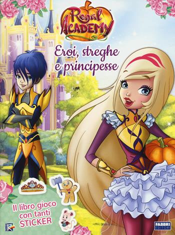 Eroi, streghe e principesse. Regal Academy. Con adesivi. Ediz. a colori  - Libro Fabbri 2017 | Libraccio.it