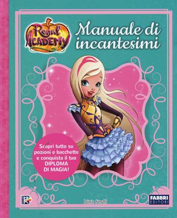 Manuale di incantesimi. Regal Academy. Ediz. a colori - Iginio Straffi - Libro Fabbri 2017 | Libraccio.it