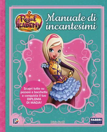 Manuale di incantesimi. Regal Academy. Ediz. a colori - Iginio Straffi - Libro Fabbri 2017 | Libraccio.it