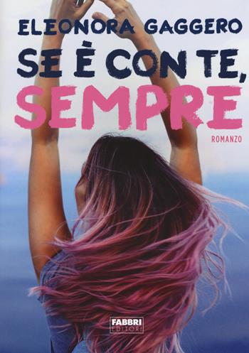 Se è con te, sempre - Eleonora Gaggero - Libro Fabbri 2017, Narrativa | Libraccio.it