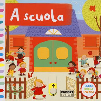 A scuola. Leggi, gioca, impara. Ediz. a colori  - Libro Fabbri 2017 | Libraccio.it