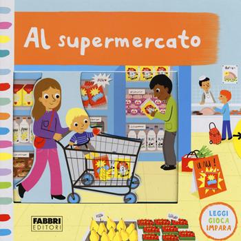 Al supermercato. Leggi, gioca, impara. Ediz. a colori  - Libro Fabbri 2017, Varia 10-14 anni | Libraccio.it