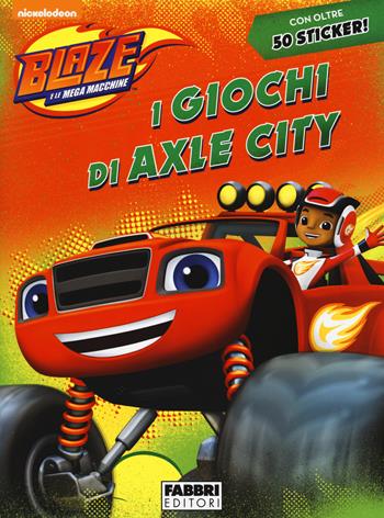 I giochi di Axle City. Blaze e le mega macchine. Con adesivi. Ediz. a colori  - Libro Fabbri 2017 | Libraccio.it