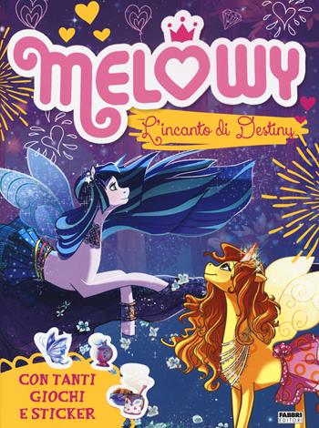 L'incanto di Destiny. Melowy. Il libro gioco. Ediz. a colori. Con adesivi  - Libro Fabbri 2017, Varia ragazzi | Libraccio.it
