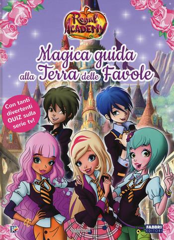 Magica guida alla Terra delle favole. Regal Academy. Ediz. a colori  - Libro Fabbri 2017 | Libraccio.it