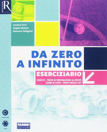 Da zero a infinito. Eserciziario matematica. Con ebook. Con espansione online - Luciana Ferri, Angela Matteo, Franca Sgobbi - Libro Fabbri 2018 | Libraccio.it
