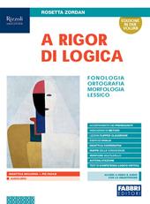 A rigor di logica. Fonologia, ortografia, morfologia, sintassi, lessico. Con Progetto accoglienza, Laboratorio lessico, Mappe semplificate, Quaderno operativo, Comunicazione, testi e Visione d'insieme. Con e-book. Con espansione online