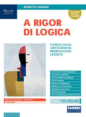 A rigor di logica. Fonologia, ortografia, morfologia, sintassi, lessico. Con Progetto accoglienza, Laboratorio lessico, Mappe semplificate, Quaderno operativo, Comunicazione, testi e Visione d'insieme. Con e-book. Con espansione online - Rosetta Zordan - Libro Fabbri 2019 | Libraccio.it