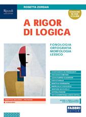 A rigor di logica. Fonologia, ortografia, morfologia, lessico. Con Sintassi, Progetto accoglienza, Laboratorio lessico, Mappe semplificate, Quaderno operativo e Visione d'insieme. Con e-book. Con espansione online