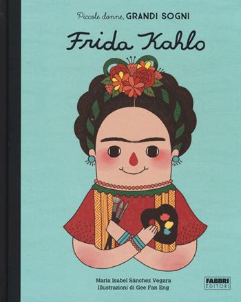 Frida Kahlo. Piccole donne, grandi sogni. Ediz. a colori - Maria Isabel Sánchez Vegara - Libro Fabbri 2017 | Libraccio.it