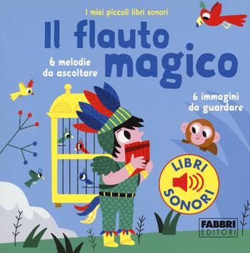 Il flauto magico. I miei piccoli libri sonori. Ediz. a colori - Paule Du Bouchet - Libro Fabbri 2018, I miei piccoli libri sonori | Libraccio.it