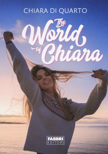 The world of Chiara - Chiara Di Quarto - Libro Fabbri 2018 | Libraccio.it