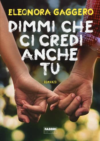 Dimmi che ci credi anche tu - Eleonora Gaggero - Libro Fabbri 2018 | Libraccio.it