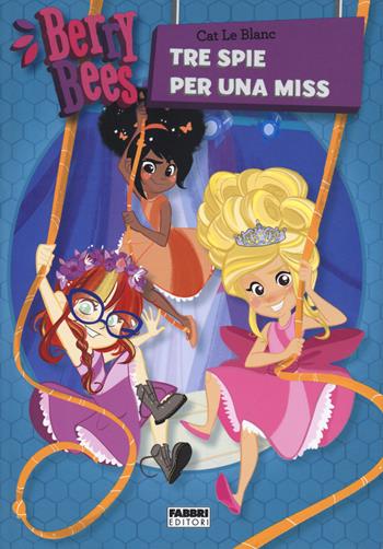 Berry Bees. Vol. 1: Tre spie per una miss - Cat Le Blanc - Libro Fabbri 2018 | Libraccio.it