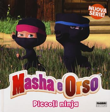 Piccoli ninja. Masha & Orso. Ediz. a colori  - Libro Fabbri 2018, Varia ragazzi | Libraccio.it