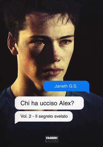 Il segreto svelato. Chi ha ucciso Alex?. Vol. 2 - Janeth G. S. - Libro Fabbri 2018, Narrativa | Libraccio.it