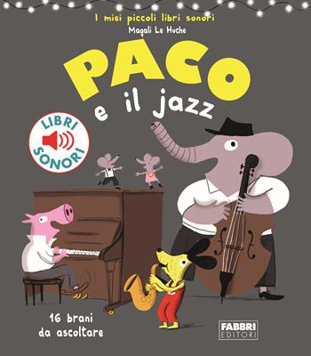 Paco e il jazz - Magali Le Huche - Libro Fabbri 2018, I miei piccoli libri sonori | Libraccio.it