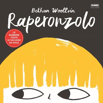 Raperonzolo. Le bambine toste si salvano da sole - Bethan Woollvin - Libro Fabbri 2018 | Libraccio.it